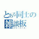 とある同士の雑談板（フリートーク）