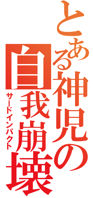 とある神児の自我崩壊（サードインパクト）