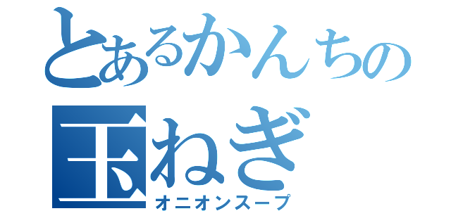 とあるかんちの玉ねぎ（オニオンスープ）