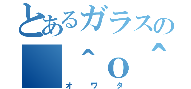 とあるガラスの（＾ｏ＾）（オワタ）