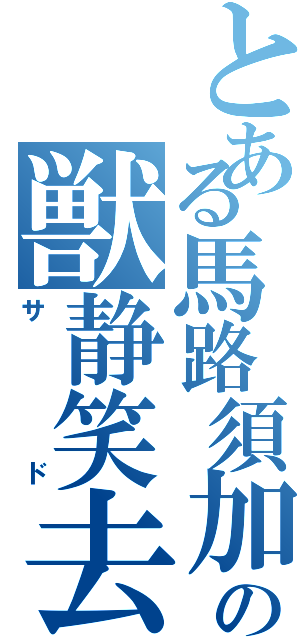 とある馬路須加の獣静笑去（サド）