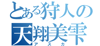 とある狩人の天翔美雫（アスカ）