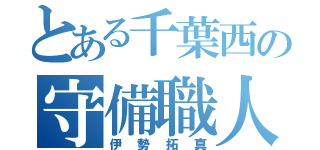 とある千葉西の守備職人（伊勢拓真）