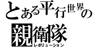 とある平行世界の親衛隊（レボリューション）