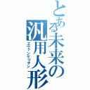 とある未来の汎用人形決戦兵器（ヱヴァンゲリヲン）