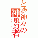 とある神々の神喰幻者（ゴッドイーター）