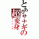 とあるサナギの超変身（ライジング）