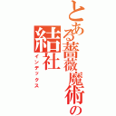 とある薔薇魔術の結社（インデックス）