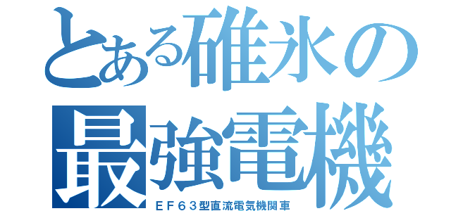 とある碓氷の最強電機（ＥＦ６３型直流電気機関車）