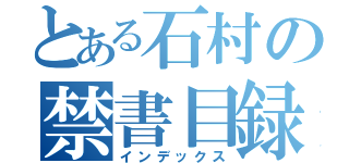 とある石村の禁書目録（インデックス）