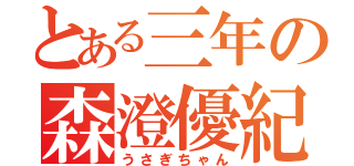 とある三年の森澄優紀（うさぎちゃん）