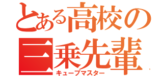 とある高校の三乗先輩（キューブマスター）