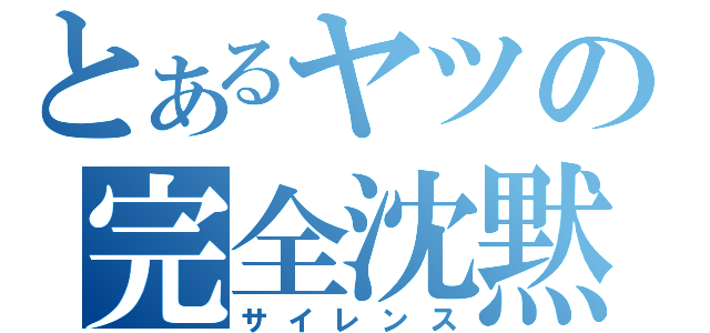 とあるヤツの完全沈黙（サイレンス）