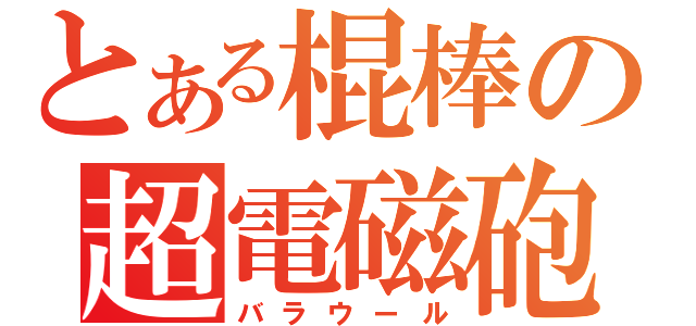 とある棍棒の超電磁砲（バラウール）