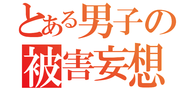 とある男子の被害妄想（）