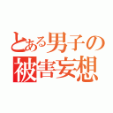 とある男子の被害妄想（）