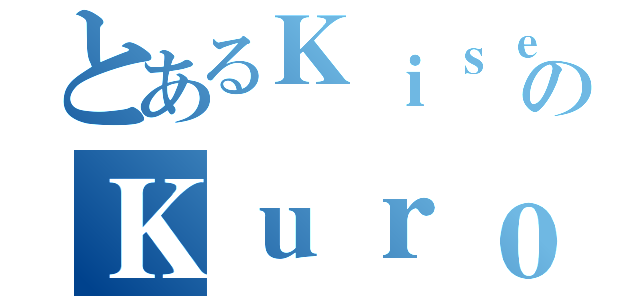 とあるＫｉｓｅのＫｕｒｏｋｏ（）