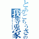 とあるごちうさの我等兎家（ラビットハウス）