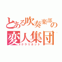 とある吹奏楽部の変人集団（クラリネット）