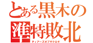 とある黒木の準特敗北（ティアーズオブザクロギ）