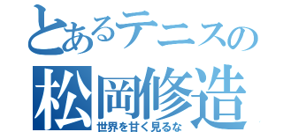 とあるテニスの松岡修造（世界を甘く見るな）