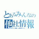 とあるみんなの他社情報（が、生命線　ｂｙ東山局スローガン）