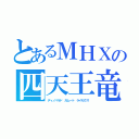 とあるＭＨＸの四天王竜（ディノバルド　ガムート　ライゼクス）