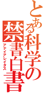 とある科学の禁書白書（アナイアレイタス）