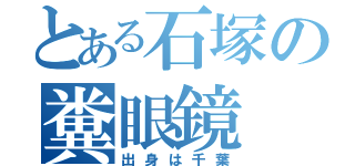 とある石塚の糞眼鏡（出身は千葉）