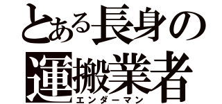 とある長身の運搬業者（エンダーマン）