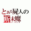 とある屍人の断末魔（ＳＩＲＥＮ）