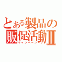 とある製品の販促活動Ⅱ（キャンペーン）