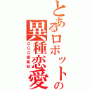 とあるロボットの異種恋愛（ＧＧＧ諜報部）