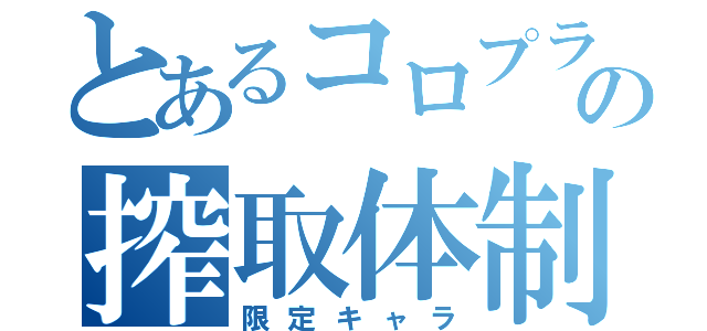 とあるコロプラの搾取体制（限定キャラ）