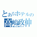 とあるホテルの高嶋政伸（姉さん事件です）