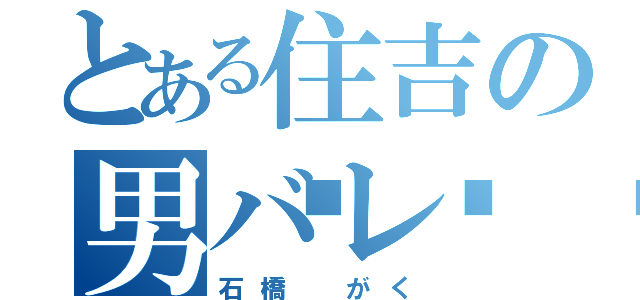 とある住吉の男バレ🏐（石橋 がく）