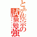 とある佐宗の試験勉強（ガチニート）