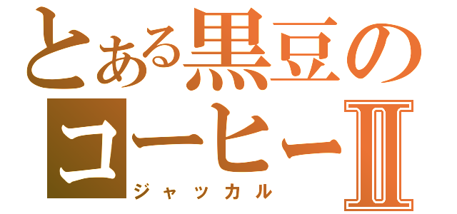 とある黒豆のコーヒー星Ⅱ（ジャッカル）