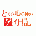 とある地の神のゲイ日記（黒歴史）