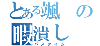 とある颯の暇潰し（パスタイム）