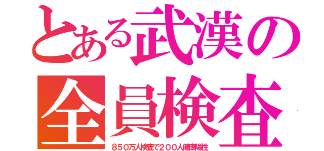 とある武漢の全員検査（８５０万人検査で２００人健康陽性）