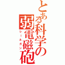 とある科学の弱電磁砲（レールガン）