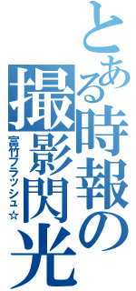 とある時報の撮影閃光（富竹フラッシュ☆）