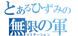 とあるひずみの無限の軍勢（イミテーション）