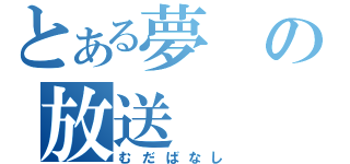 とある夢の放送（むだばなし）