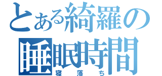 とある綺羅の睡眠時間（寝落ち）