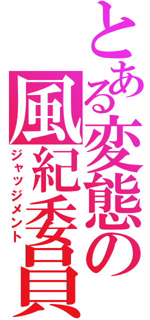 とある変態の風紀委員（ジャッジメント）