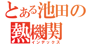 とある池田の熱機関（インデックス）