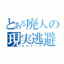 とある廃人の現実逃避（エスケープ）