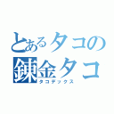 とあるタコの錬金タコさん（タコデックス）